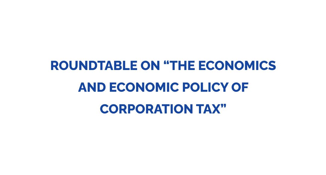 Roundtable on “The Economics and Economic Policy of Corporation Tax”