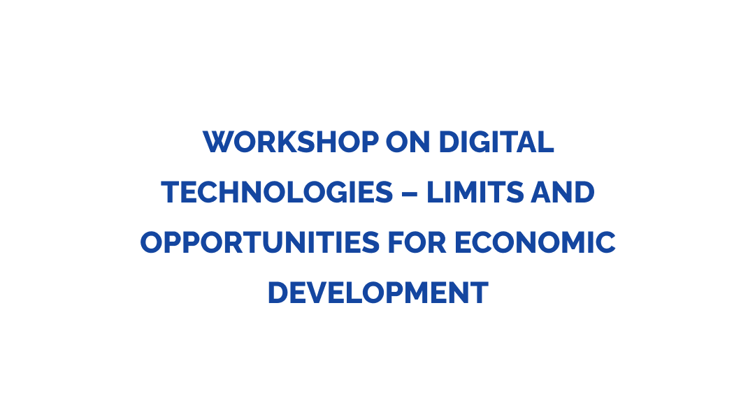 Workshop on Digital Technologies – Limits and Opportunities for Economic Development