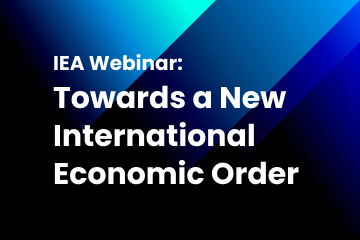 IEA Webinar: Towards a New International Economic Order